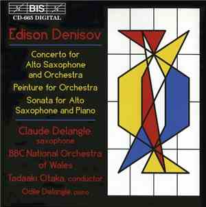 Edison Denisov, Claude Delangle, BBC National Orchestra Of Wales, Tadaaki Otaka, Odile Delangle - Concerto For Alto Saxophone And Orchestra / Peinture For Orchestra / Sonata For Alto Saxophone And Piano
