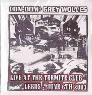 Con-Dom + Grey Wolves - Live At Termite Club Leeds - June 6th 2003