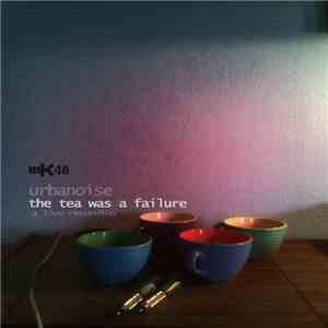 Urbanoise - The Tea Was A Failure