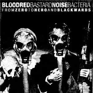 Bloodred Bacteria, Bastard Noise - From Zero To Hero And Blackwards