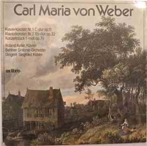 Carl Maria von Weber, Roland Keller, Berliner Sinfonie-Orchester, Siegfried Köhler - Klavierkonzert Nr. 1 C-dur Op. 11 •  Klavierkonzert Nr. 2 Es-dur Op. 32 •  Konzertstück F-moll Op. 79