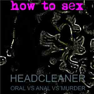 Headcleaner  / Oral VS Anal VS Murder - How To Sex