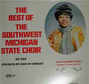 The Southwest Michigan State Choir Of The Church Of God In Christ Directed By Mattie Moss Clark - The Best Of The Southwest Michigan State Choir Of The Church Of God In Christ