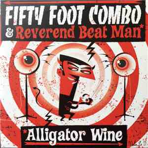 Fifty Foot Combo & Reverend Beat Man - Alligator Wine