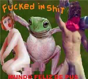Fucked In Shit - Mundo Feliz De Pus 2