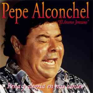 Pepe Alconchel - Pena Y Alegría En Mis Cantes