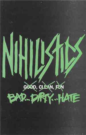 Nihilistics - Bad...Dirty...Hate