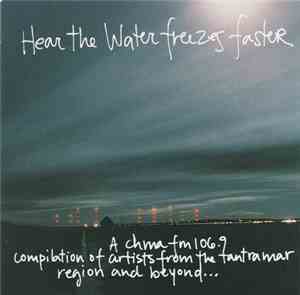 Various - Hear The Water Freezes Faster: A CHMA FM 106.9 Compilation Of Artists From The Tantramar Region And Beyond