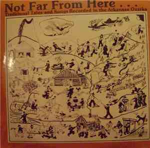 Various - Not Far From Here... Traditional Tales And Songs Recorded In The Arkansas Ozarks