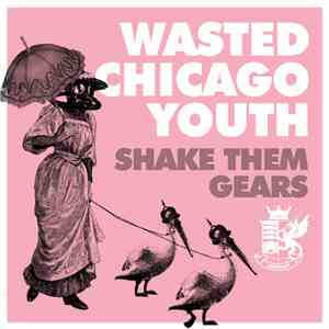 Wasted Chicago Youth - Shake Them Gears