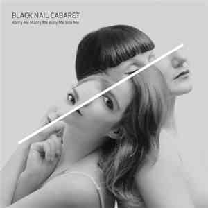 Black Nail Cabaret - Harry Me Marry Me Bury Me Bite Me