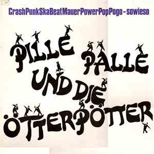 Pille Palle & Die Ötterpötter - Crash Punk Beat Mauer Power Pop Pogo - Sowieso