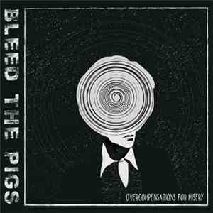 Bleed The Pigs - Overcompensations For Misery