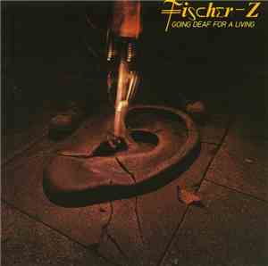 Fischer-Z - Going Deaf For A Living