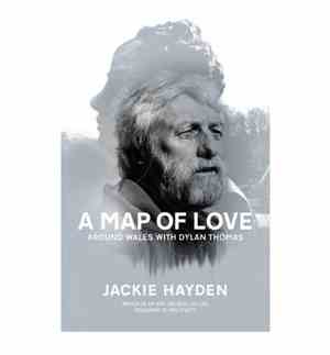 Jackie Hayden - A Map Of Love - Around Wales With Dylan Thomas