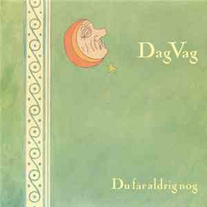 Dag Vag - Du Får Aldrig Nog