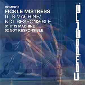 Fickle Mistress - It Is Machine / Not Responsible