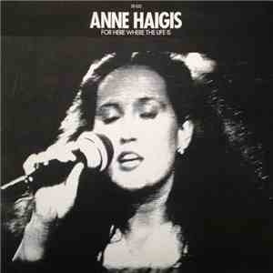 Anne Haigis - For Here Where The Life Is