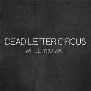 Dead Letter Circus - While You Wait