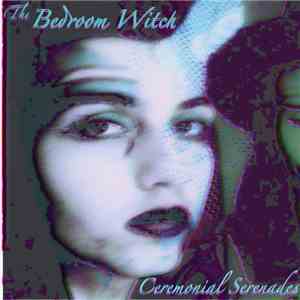 The Bedroom Witch - Ceremonial Serenades