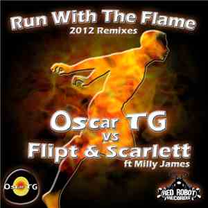 Oscar TG Vs Flipt & Scarlett Featuring Milly James - Run With The Flame (2012 Remixes)