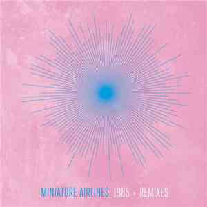 Miniature Airlines - 1985 + Remixes