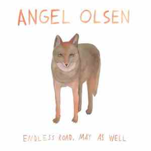 Angel Olsen - Endless Road, May As Well