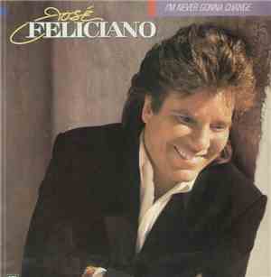 José Feliciano - I'm Never Gonna Change
