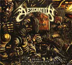 Desecration  - Dead... Yet, Not Forgotten