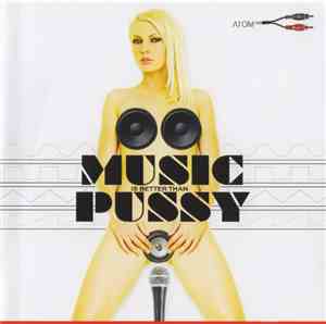 Atom™ - Music Is Better Than Pussy