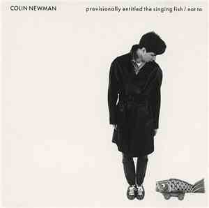 Colin Newman - Provisionally Entitled The Singing Fish / Not To