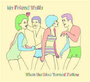 My Friend Wallis - When The Blue Turned Yellow