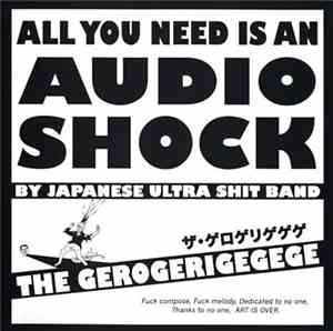 The Gerogerigegege - All You Need Is An Audio Shock By Japanese Ultra Shit Band