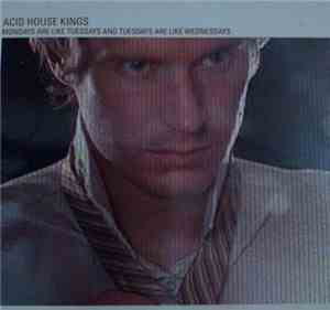 Acid House Kings - Mondays Are Like Tuesdays And Tuesdays Are Like Wednesdays