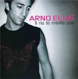 Arno Elias - Il Ne Te Mérite Pas
