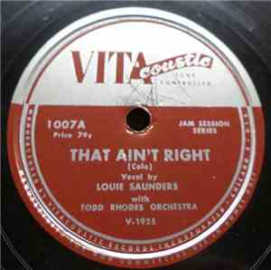 Louie Saunders With Todd Rhodes Orchestra - That Ain't Right / I Love You, Yes I Do