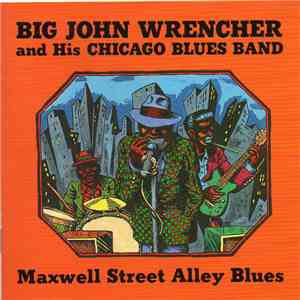 Big John Wrencher And His Chicago Blues Band - Maxwell Street Alley Blues