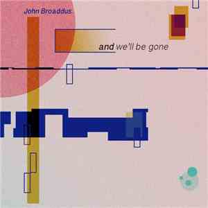 John Broaddus - And We'll Be Gone