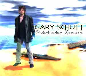 Gary Schutt - Dramatically Acoustic