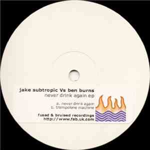 Jake Subtropic Vs Ben Burns - Never Drink Again EP