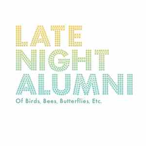 Late Night Alumni - Of Birds, Bees, Butterflies, Etc.