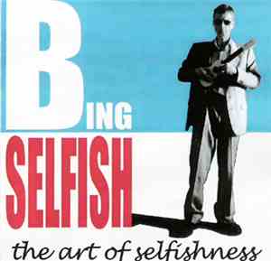 Bing Selfish - The Art Of Selfishness