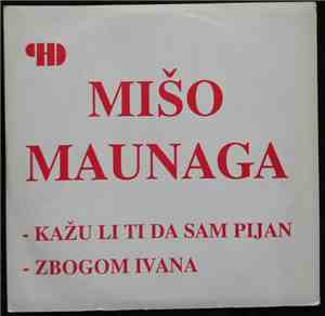 Mišo Maunaga - Kažu li ti da sam pijan/Zbogom Ivana