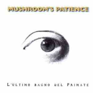 Mushroom's Patience - L'Ultimo Bagno Del Primate