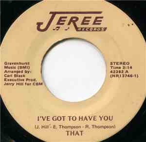 THAT - I've Got To Have You / All I Need