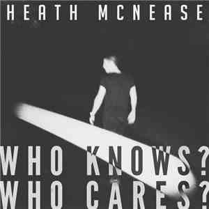 Heath McNease - Who Knows? Who Cares?