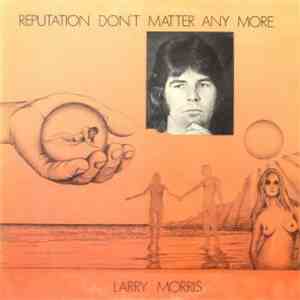 Larry Morris - Reputation Don't Matter Anymore