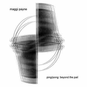 Maggi Payne - Ping / Pong : Beyond The Pail