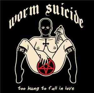 Worm Suicide - Too Hung To Fall In Love