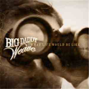 Big Daddy Weave - What Life Would Be Like